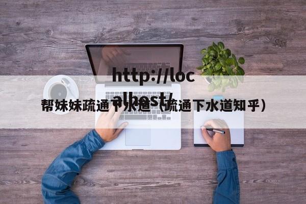 帮妹妹疏通下水道(疏通下水道知乎)