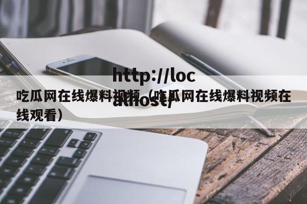 吃瓜网在线爆料视频(吃瓜网在线爆料视频在线观看)