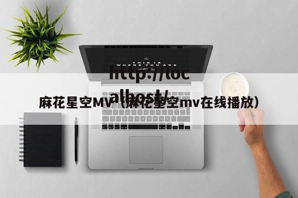 麻花星空MV(麻花星空mv在线播放)