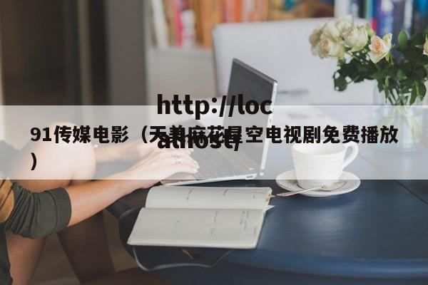 91传媒电影(天美麻花星空电视剧免费播放)